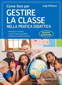 Come fare per gestire la classe nella pratica didattica. Metodi e strategie, unit&agrave; di lavoro guidate e schede di autoformazione
