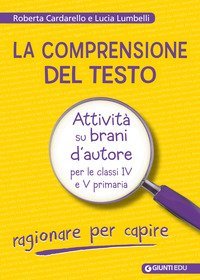 La comprensione del testo. Attivit&agrave; su brani d'autore per le classi IV e V primaria