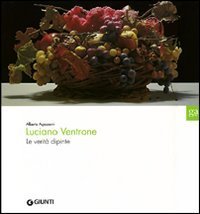 Luciano Ventrone. Le verit&agrave; dipinte. Catalogo della mostra