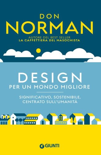 Design per un mondo migliore. Significativo, sostenibile, centrato sull'umanit&agrave;