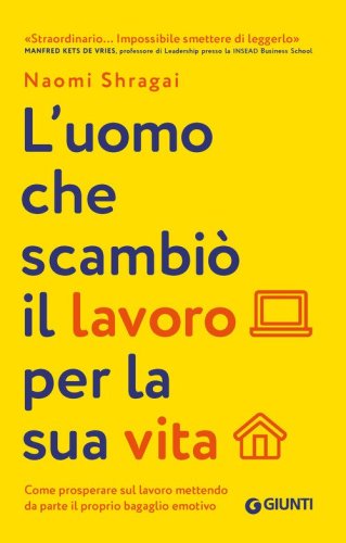 L'uomo che scambi&ograve; il suo lavoro per la sua vita. Come prosperare sul lavoro mettendo da parte il proprio bagaglio emotivo
