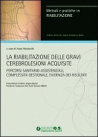La riabilitazione delle gravi cerebrolesioni acquisite. Percorsi sanitario-assistenziali, complessit&agrave; gestionale, evidenza dei risultati