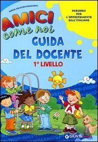 Amici come noi. Percorsi per l'apprendimento dell'italiano. 1&deg; livello. Guida del docente