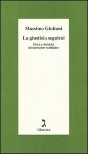 La giustizia seguirai. Etica e halakh&agrave; nel pensiero rabbinico