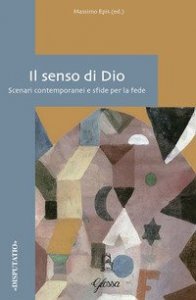 Il senso di Dio. Scenari contemporanei e sfide per la fede