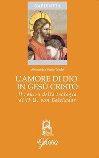 L'amore di Dio in Ges&ugrave; Cristo come principio ermeneutico della vita cristiana nella teologia di Hans Urs Von Balthasar