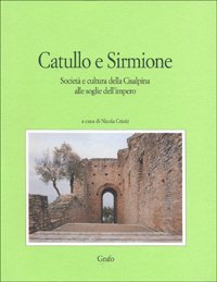 Catullo e Sirmione. Societ&agrave; e cultura della Cisalpina alle soglie dell'impero