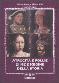 Atrocit&agrave; e follie di re e regine della storia
