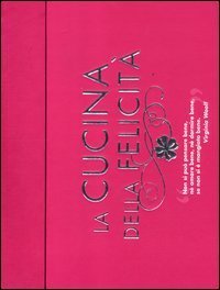La cucina della felicit&agrave;: Amore-Amicizia-Successo-Salute-Serenit&agrave;-Prosperit&agrave;-Fortuna
