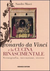 Leonardo da Vinci e la cucina rinascimentale - Scenografia, invenzioni, ricette