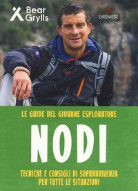 Nodi. Tecniche e consigli di sopravvivenza per tutte le situazioni. Le guide del giovane esploratore