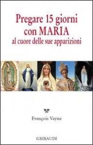 Pregare 15 giorni con Maria al cuore delle sue apparizioni