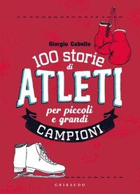 100 storie di atleti per bambini sportivi