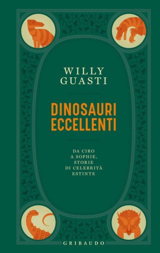 Dinosauri eccellenti. Da Ciro a Sophie, storie di celebrit&agrave; estinte