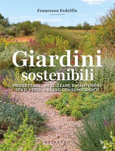 Giardini sostenibili. Progettare, realizzare e mantenere spazi verdi a basso consumo idrico
