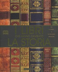 I libri che hanno cambiato la storia. Da &laquo;I Ching&raquo; a &laquo;Il Piccolo Principe&raquo;