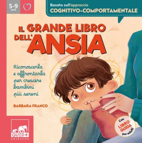 Il grande libro dell'ansia. Riconoscerla e affrontarla per crescere bambini pi&ugrave; sereni