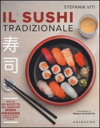 Il sushi tradizionale. Pi&ugrave; di 50 ricette del maestro Shiro Hirazawa