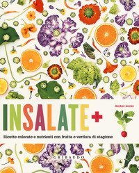 Insalate + ricette colorate e nutrienti con frutta e verdura di stagione