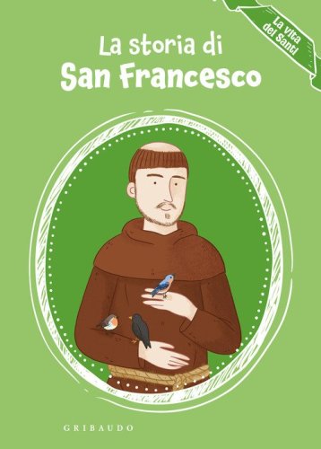 La storia di san Francesco. La vita dei santi