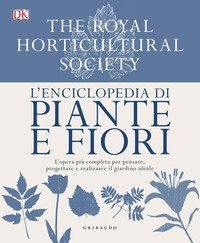 L'enciclopedia di piante e fiori. L'opera pi&ugrave; completa per pensare, progettare e realizzare il giardino ideale