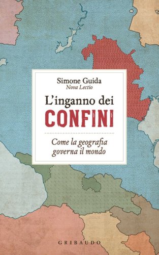 L'inganno dei confini. Come la geografia governa il mondo