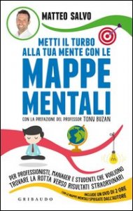 Metti il turbo alla tua mente con le mappe mentali. Per professionisti, manager e studenti che vogliono trovare la rotta verso risultati straordinari