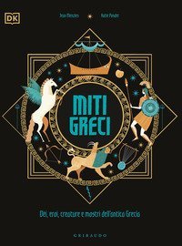 Miti greci. Dèi, eroi, creature e mostri dell'Antica Grecia