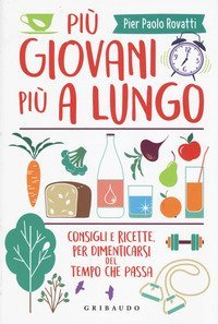 Pi&ugrave; giovani pi&ugrave; a lungo. Consigli e ricette per dimenticarsi del tempo che passa