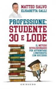 Professione: studente 30 e lode. Il metodo rivoluzionario per affrontare l'universit&agrave; con successo