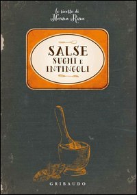 Salse, sughi e intingoli. Le ricette di nonna Rina