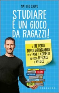Studiare &egrave; un gioco da ragazzi. Il metodo rivoluzionario per fare i compiti in modo efficace e veloce