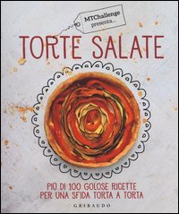 Torte salate. Pi&ugrave; di 100 golose ricette per una sfida torta a torta