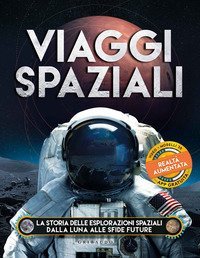 Viaggi spaziali. La storia delle esplorazioni spaziali dalla Luna alle sfide future
