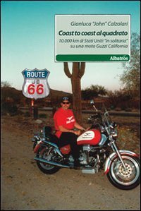 Coast to coast al quadrato. 10.000 km di Stati Uniti &laquo;in solitaria&raquo; su una moto Guzzi California