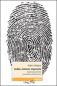 Indizi, sintomi, impronte - Esperienze artistiche e scientifiche nell'Ottocento