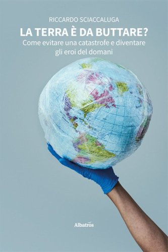 La Terra &egrave; da buttare? Come evitare una catastrofe e diventare gli eroi del domani