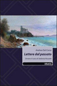 Lettere dal passato - Ovvero il caso di Stefania Rossetti