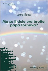 Ma se il cielo era brutto, pap&agrave; tornava?