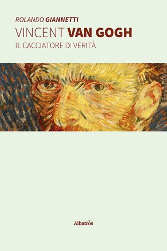 Vincent Van Gogh. Il cacciatore di verit&agrave;