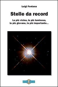 Stelle da record. La pi&ugrave; vicina, la pi&ugrave; luminosa, la pi&ugrave; giovane, la pi&ugrave; importante...