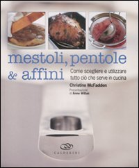 Mestoli, pentole & affini. Come scegliere e utilizzare ci&ograve; che serve in cucina