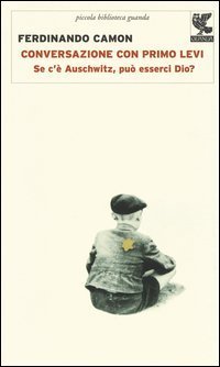 Conversazione con Primo Levi. Se c'&egrave; Auschwitz, pu&ograve; esserci Dio?