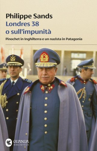 Londres 38 o sull'impunit&agrave;. Pinochet in Inghilterra e un nazista in Patagonia