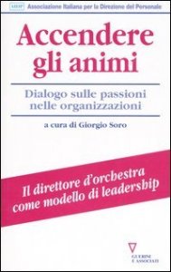 Accendere gli animi - Dialogo sulle passioni nelle organizzazioni