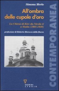All'ombra delle cupole d'oro - La chiesa di Kiev da Nicola II a Stalin (1905-1939)