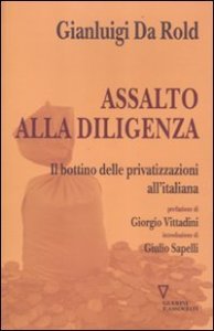 Assalto alla diligenza - Il bottino delle privatizzazioni all'italiana