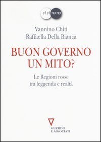 Buon governo. Un mito? Le Regioni rosse tra leggenda e realt&agrave;