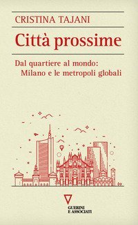 Citt&agrave; prossime. Dal quartiere al mondo: Milano e le metropoli globali