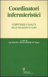Coordinatori infermieristici. Competenze e qualit&agrave; nelle relazioni di cura